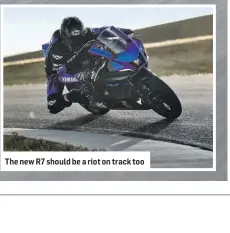  ??  ?? The new R7 should be a riot on track too