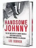  ??  ?? • “Handsome Johnny: The Life and Death of Johnny Rosselli, Gentleman Gangster, Hollywood Producer, CIA Asssassin” (St. Martin’s, 544 pages, $29.99) by Lee Server