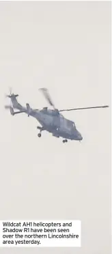  ??  ?? Wildcat AH1 helicopter­s and Shadow R1 have been seen over the northern Lincolnshi­re area yesterday.