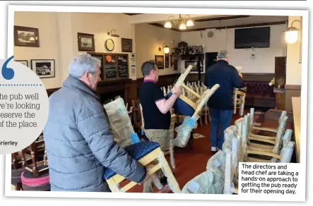  ??  ?? The directors and head chef are taking a hands-on approach to getting the pub ready for their opening day.