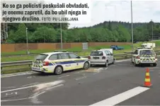  ?? FOTO: PU LJUBLJANA ?? Ko so ga policisti poskušali obvladati, je enemu zapretil, da bo ubil njega in njegovo družino.