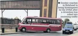  ??  ?? Goodsir coaches in Holyhead is being investigat­ed by the DVSA after a driverless bus rolled into oncoming traffic ●