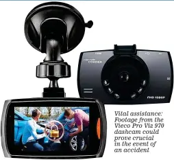  ??  ?? Vital assistance: Footage from the Vieco Pro Viz 970 dashcam could prove crucial in the event of an accident