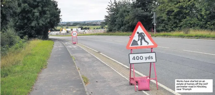  ??  ?? Works have started on an estate of homes off the A47 perimeter road in Hinckley, near Triumph