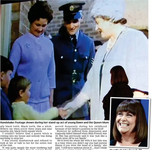  ??  ?? Handshake: Footage shown during her stand-up act of young Dawn and the Queen Mum ‘Terrified’: Miss French, 59
