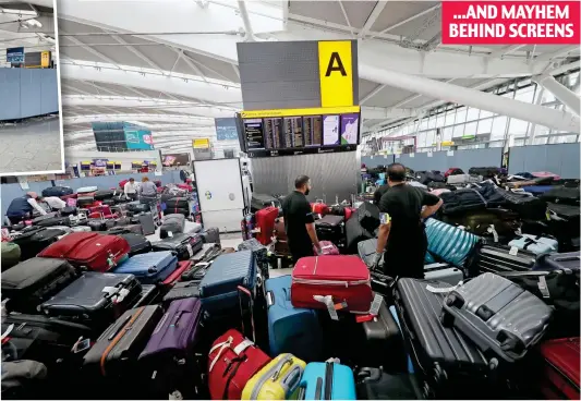  ??  ?? ...AND MAYHEM BEHIND SCREENS Mounting misery: Hundreds of suitcases piled up at Heathrow yesterday waiting to be taken by hand to planes