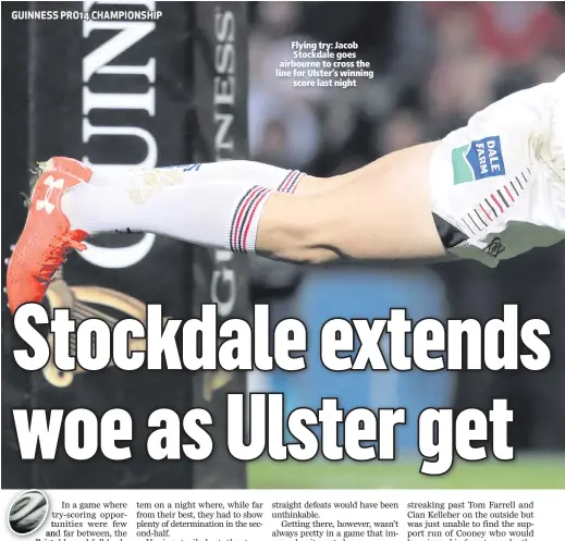  ??  ?? Flying try: Jacob Stockdale goes airbourne to cross the line for Ulster’s winning
score last night