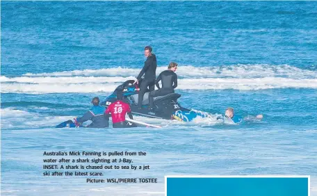  ??  ?? Australia’s Mick Fanning is pulled from the water after a shark sighting at J-Bay. INSET: A shark is chased out to sea by a jet ski after the latest scare.
Picture: WSL/PIERRE TOSTEE