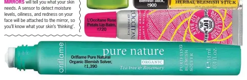  ??  ?? L’Occitane Rose Petals Lip Balm,
` 720 Oriflame Pure Natural Organic Blemish Solver,
` 1,390