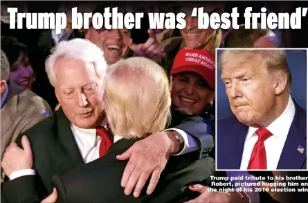  ?? Pictures: GETTY ?? Trump paid tribute to his brother Robert, pictured hugging him on the night of his 2016 election win