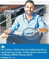  ?? ?? He (Farhan Akhtar) has the dedication that a sportspers­on needs. And he clearly showed it in Bhaag Milkha Bhaag (2013).