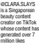  ?? ?? @CLARA.SLAYS is a Singaporea­n beauty content creator on Tiktok whose content has generated over 7 million likes