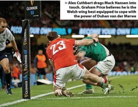  ?? ?? > Alex Cuthbert drags Mack Hansen into touch. Graham Price believes he is the Welsh wing best equipped to cope with the power of Duhan van der Merwe