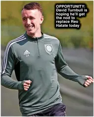  ?? ?? OPPORTUNIT­Y: David Turnbull is hoping he’ll get the nod to replace Reo Hatate today