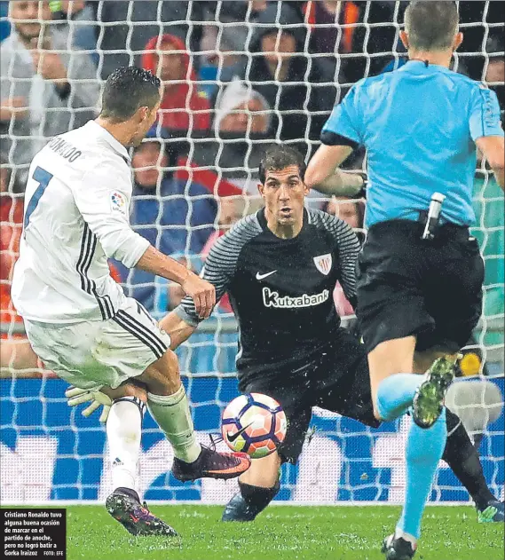  ?? FOTO: EFE ?? Cristiano Ronaldo tuvo alguna buena ocasión de marcar en el partido de anoche, pero no logró batir a Gorka Iraizoz