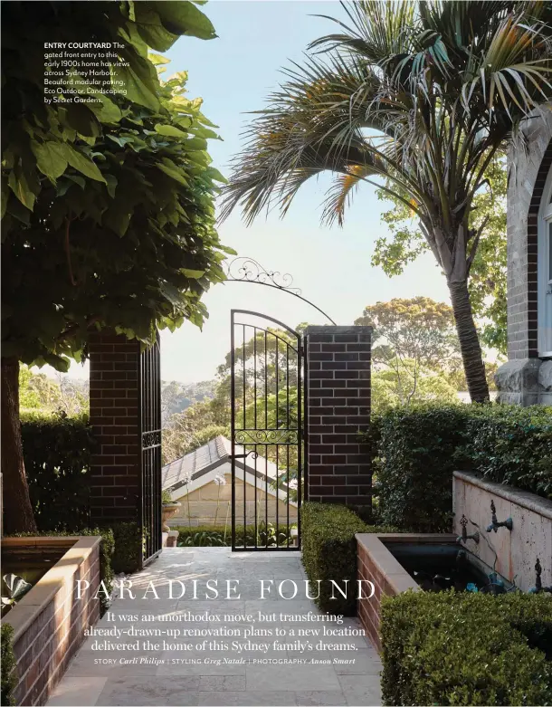  ??  ?? ENTRY COURTYARD The gated front entry to this early 1900s home has views across Sydney Harbour. Beauford modular paving, Eco Outdoor. Landscapin­g by Secret Gardens.