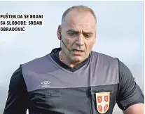  ??  ?? pušten da se brani sa slobode: srĐan obradoviĆ