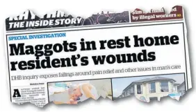  ??  ?? A family finding maggots hatching in their elderly father’s sores were among the failings of care in the sector highlighte­d in a recent Herald investigat­ion.