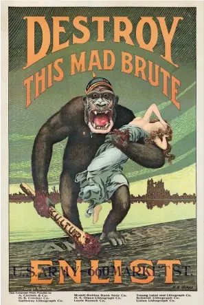  ??  ?? GORILLA TACTICS: Wars are often some of the most fruitful topics for poster art, pro and con; the U.S. government hired artists to stir up support on the home front during World War I and enflame anti-german sentiments.