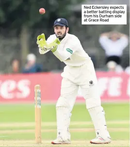  ??  ?? Ned Eckersley expects a better batting display from his Durham side at Grace Road