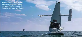  ?? ?? New technology, such as the US Navy’s Saildrone Explorer unmanned surface vessel, is changing how wars are fought