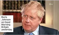  ?? ?? Boris Johnson on Good Morning Britain yesterday