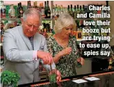  ?? ?? Charles and Camilla love their booze but are trying to ease up, spies say
