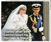  ?? ?? Charles’ affair with Camilla ruined his marriage to Diana