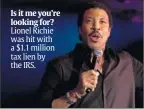  ?? By Cheryl Evans, The Arizona Republic ?? Is it me you’re looking for? Lionel Richie was hit with a $1.1 million tax lien by the IRS.