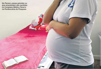  ?? G. Dettmar/Agência CNJ ?? No Paraná, presas grávidas ou que amamentam são mantidas no Complexo Médico Penal e na Penitenciá­ria de Piraquara