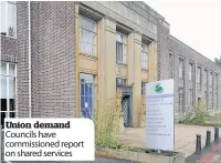  ??  ?? Union demand Councils have commission­ed report on shared services