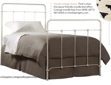  ??  ?? Simple cottage charm. That’s what this space-friendly trundle bed offers. Cottage trundle bed, from $699. (877) 661-6364 or charlespro­gers.com.
adds a graphic punch to your space. Kubwa basket, $195. Visit the-citizenry.com.