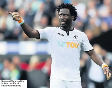  ??  ?? Swansea City are willing to listen to offers for striker Wilfried Bony