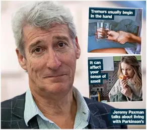  ?? ?? Tremors usually begin in the hand
It can affect your sense of smell
Jeremy Paxman talks about living
with Parkinson’s