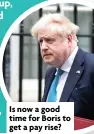  ?? ?? Is now a good time for Boris to get a pay rise?