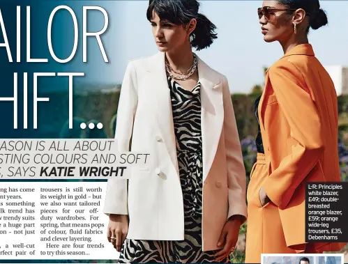  ?? ?? L-R: Principles white blazer, £49; doublebrea­sted orange blazer, £59; orange wide-leg trousers, £35, Debenhams