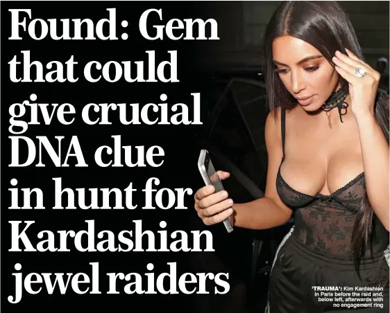  ??  ?? ‘TRAUMA’: Kim Kardashian in Paris before the raid and, below left, afterwards with no engagement ring