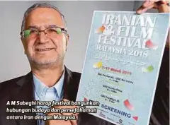 ??  ?? A M Sabeghi harap festival bangunkan hubungan budaya dan persefaham­an antara Iran dengan Malaysia.