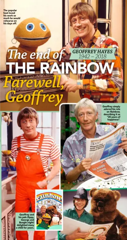  ??  ?? The popular host loved his work so much he would rehearse on his days off. Geoffrey and his pals Zippy,George and Bungle (right) delighted many a child for years. Geoffrey simply adored his roleon Rainbow, describing it as “20 years of happiness”.