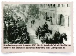  ??  ?? Beim Festumzug am 8. September 1903 fuhr der Velociped Club mit. Das Bild ent stand vor dem ehemaligen Bäckerhaus Pater Jörg, heute Ludwigstra­ße 20.