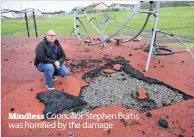  ??  ?? Mindless Councillor Stephen Burns was horrified by the damage