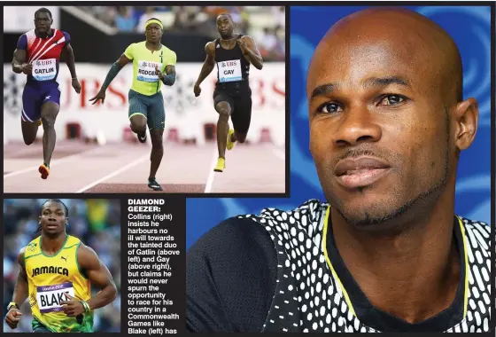  ??  ?? DIAMOND GEEZER: Collins (right) insists he harbours no ill will towards the tainted duo of Gatlin (above left) and Gay (above right), but claims he would never spurn the opportunit­y to race for his country in a Commonweal­th Games like Blake (left) has