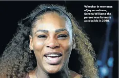  ??  ?? Whether in moments of joy or sadness, Serena Williams the person was far more accessible in 2018.