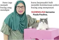  ??  ?? Amor juga menjadi kucing yang mendapat kurus berpenyaki­t kulit memiliki keistimewa­an seekor kucing yang mempunyai SUZIENALIS­A bersama Paula Paulina.