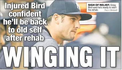  ?? Paul J. Bereswill ?? SIGH OF RELIEF: Greg Bird said he’s ready to start his rehab.