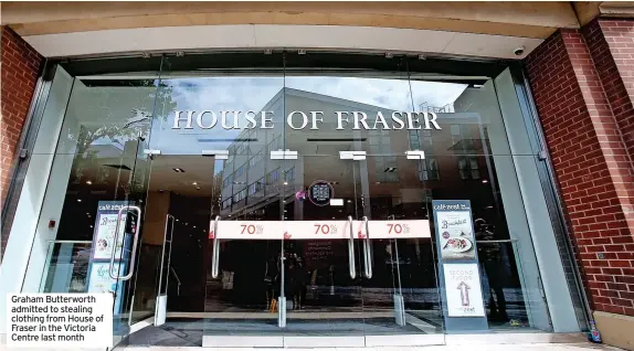  ?? ?? Graham Butterwort­h admitted to stealing clothing from House of Fraser in the Victoria Centre last month