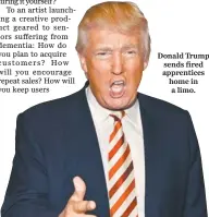  ??  ?? Donald Trump sends fired apprentice­s home in a limo.