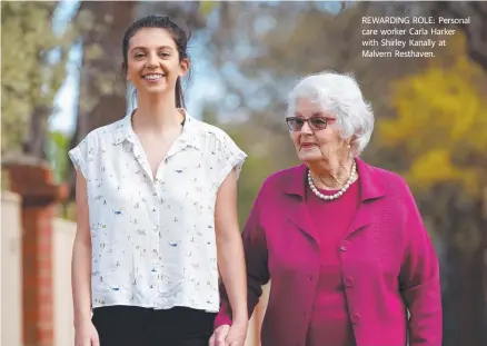  ??  ?? REWARDING ROLE: Personal care worker Carla Harker with Shirley Kanally at Malvern Resthaven.