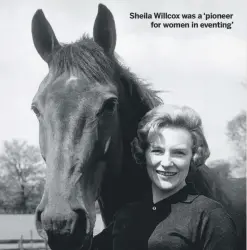  ??  ?? Sheila Willcox was a ‘pioneer
for women in eventing’