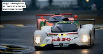  ??  ?? Wright ran Peugeot 905 to 1992 Le Mans win and world sportscar title